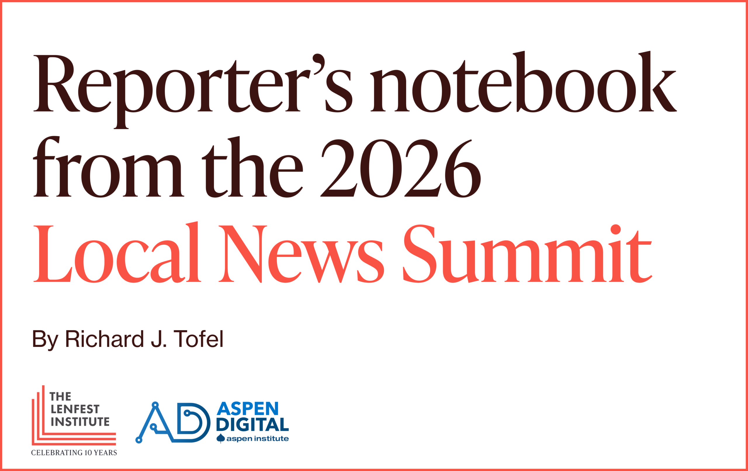 Reporter's notebook from the 2026 Local News Summit by Richard J. Tofel